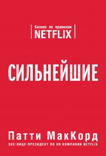 Патти МакКорд - Сильнейшие. Бизнес по правилам Netflix