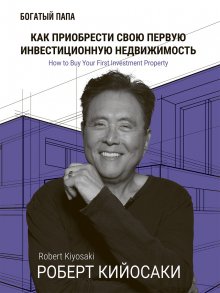 Роберт Кийосаки - Как приобрести свою первую инвестиционную недвижимость