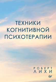 Роберт Лихи - Не верь всему, что чувствуешь. Как тревога и депрессия заставляют нас поверить тому, чего нет