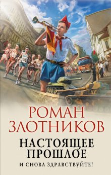 Роман Злотников - Настоящее прошлое. И снова здравствуйте!