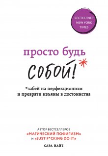 Сара Найт - Просто будь СОБОЙ! Забей на перфекционизм и преврати изъяны в достоинства