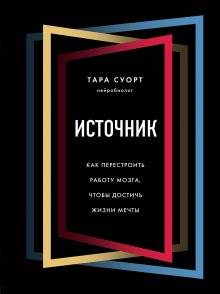 Тара Суорт - Источник. Как перестроить работу мозга, чтобы достичь жизни мечты