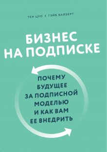 Тэн Цуо - Бизнес на подписке. Почему будущее за подписной моделью и как вам ее внедрить