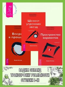 Вадим Зеланд - Трансерфинг реальности. Ступень I: Пространство вариантов. Ступень 2: Шелест утренних звезд