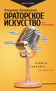 Владимир Шахиджанян - Ораторское искусство для начинающих. Учимся говорить публично