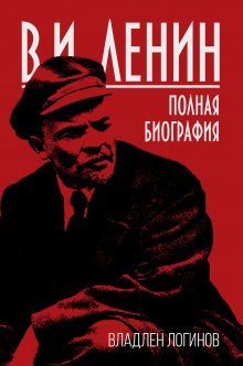 Владлен Логинов - В.И. Ленин. Полная биография