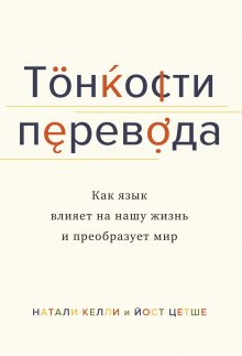 Йост Цетше - Тонкости перевода. Как язык влияет на нашу жизнь и преобразует мир