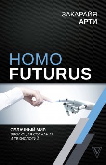 Закарайя Арти - Homo Futurus. Облачный Мир: эволюция сознания и технологий